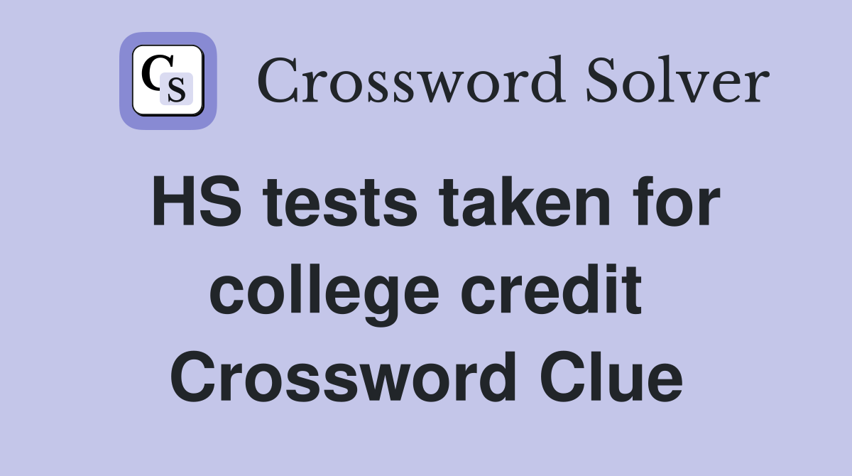 HS tests taken for college credit Crossword Clue Answers Crossword